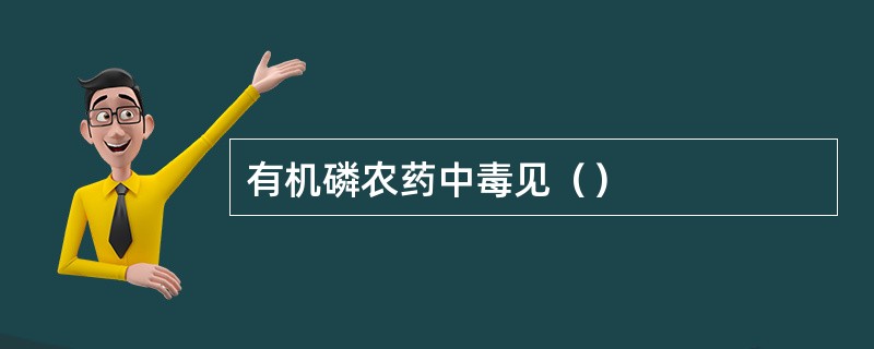 有机磷农药中毒见（）
