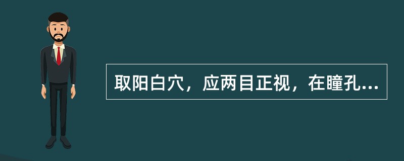 取阳白穴，应两目正视，在瞳孔直上，眉上（）。