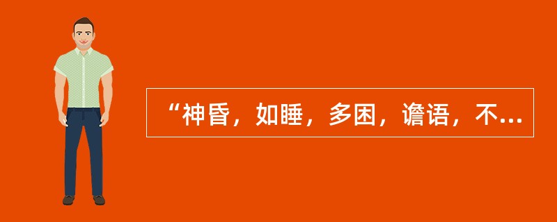 “神昏，如睡，多困，谵语，不得眠”出自何人著作（）