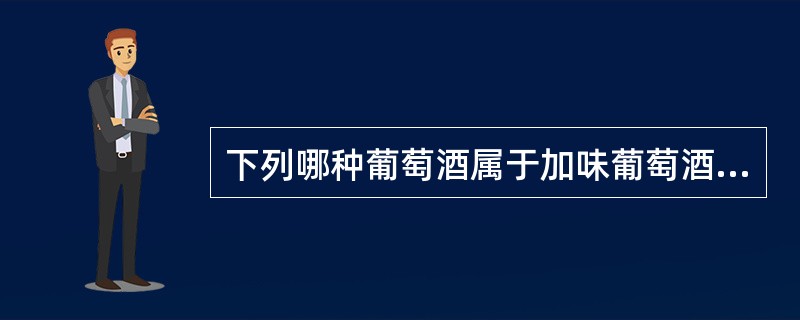 下列哪种葡萄酒属于加味葡萄酒？（）