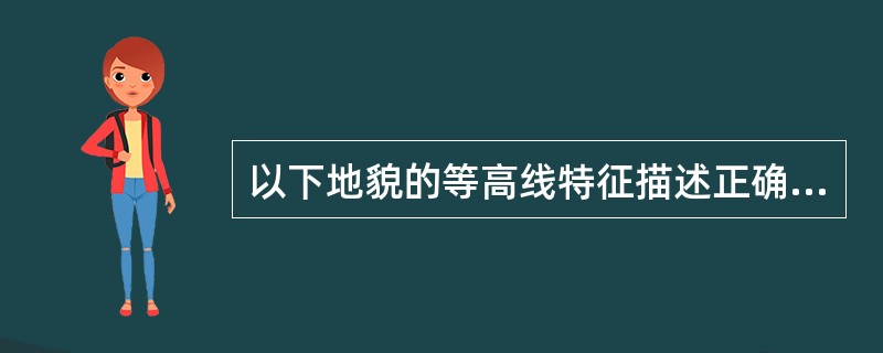 以下地貌的等高线特征描述正确是（）。