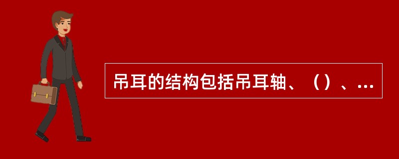 吊耳的结构包括吊耳轴、（）、止轴板和轴承板。