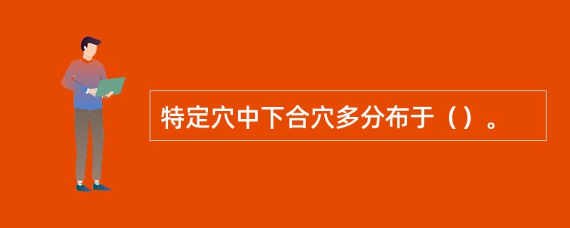 特定穴中下合穴多分布于（）。