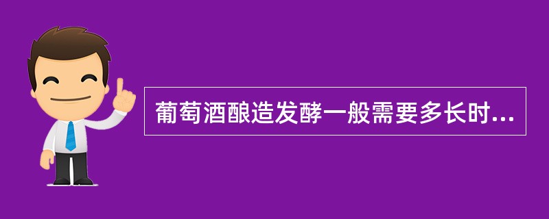 葡萄酒酿造发酵一般需要多长时间？（）