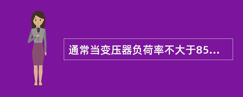通常当变压器负荷率不大于85%时，其无功功率损耗可概略估算为（）。