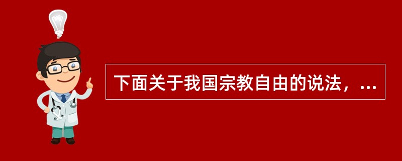 下面关于我国宗教自由的说法，符合宪法规定的是（）。