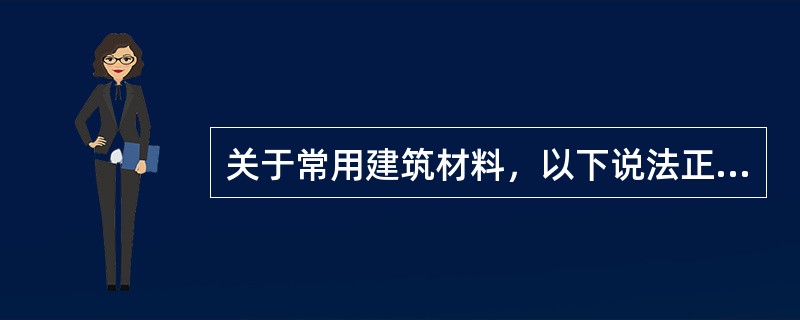 关于常用建筑材料，以下说法正确的是（）。