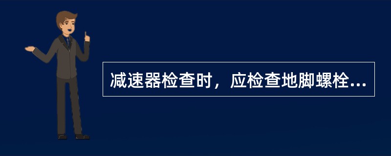 减速器检查时，应检查地脚螺栓不得有（）现象。