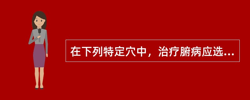 在下列特定穴中，治疗腑病应选用（）。