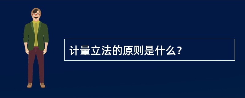 计量立法的原则是什么？