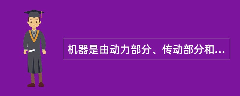 机器是由动力部分、传动部分和（）部分组成的。