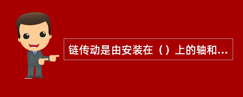 链传动是由安装在（）上的轴和链轮、链条组成的传动机构。