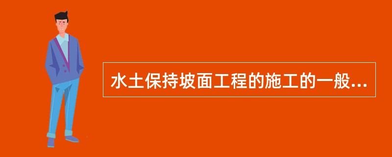 水土保持坡面工程的施工的一般程序是：按照设计要求，进行施工放样定线、（）、主体工