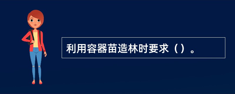 利用容器苗造林时要求（）。