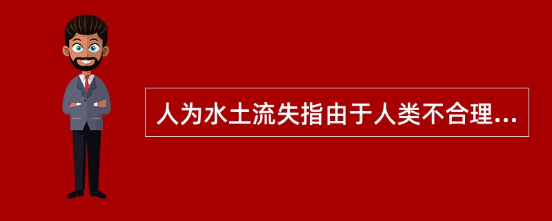 人为水土流失指由于人类不合理的经济活动如开矿、修路等生产建设中破坏（）后不及时恢