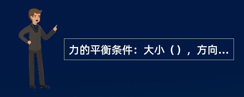 力的平衡条件：大小（），方向相反。
