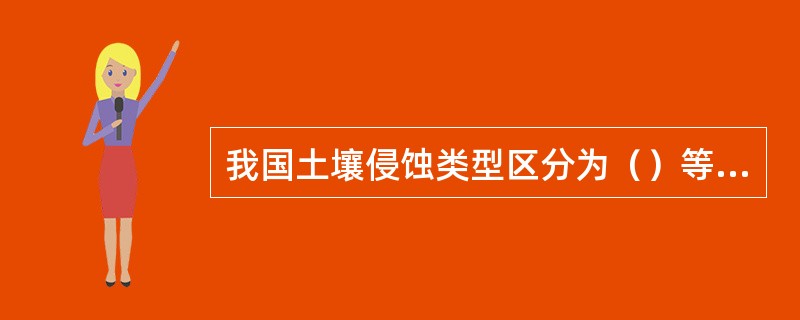 我国土壤侵蚀类型区分为（）等一级类型区。