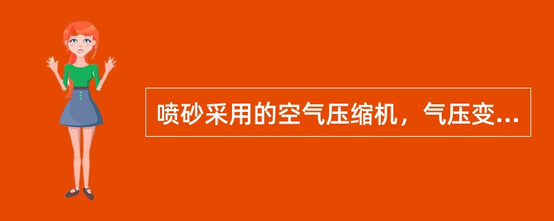 喷砂采用的空气压缩机，气压变幅为（）Pa。