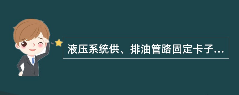 液压系统供、排油管路固定卡子松动及时紧固和色标缺失及时设置。