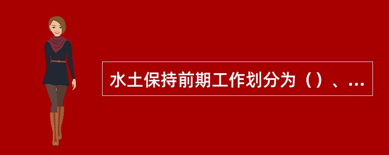 水土保持前期工作划分为（）、项目建议书、可行性研究、初步设计四个阶段。