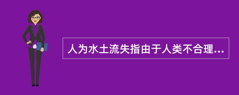 人为水土流失指由于人类不合理的经济活动造成的水土流失。以下不属于人类不合理的经济