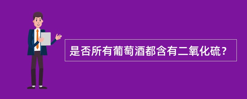 是否所有葡萄酒都含有二氧化硫？