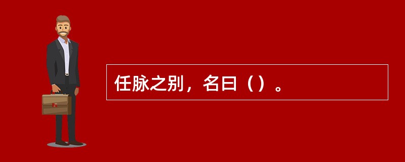 任脉之别，名曰（）。