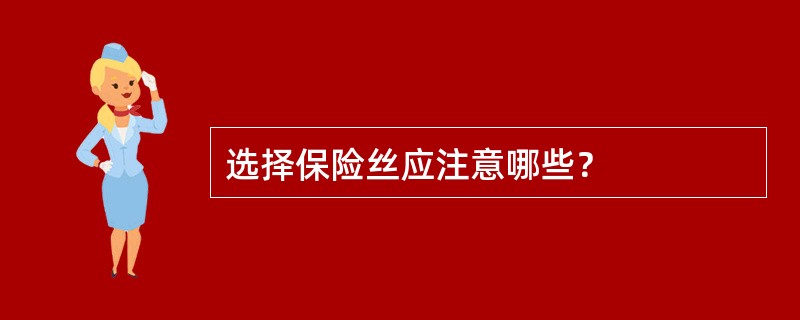 选择保险丝应注意哪些？