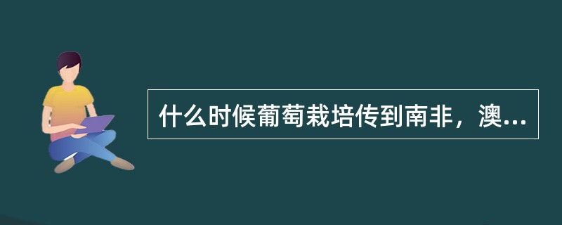 什么时候葡萄栽培传到南非，澳大利亚，新西兰等国？