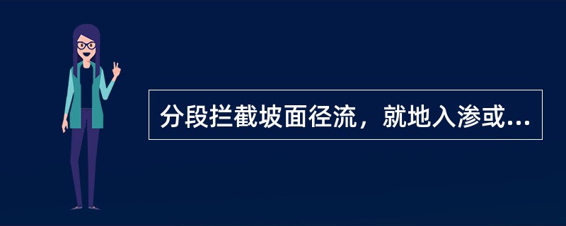 分段拦截坡面径流，就地入渗或分散径流，疏导排水，防止径流集中下泄而冲刷坡面上的农