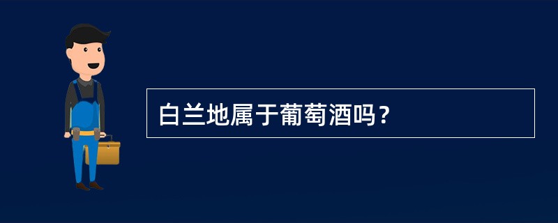 白兰地属于葡萄酒吗？