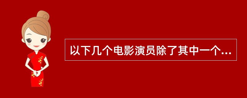 以下几个电影演员除了其中一个，其余全部拥有自己的葡萄园，他是谁呢？