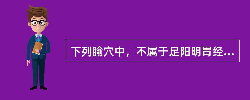 下列腧穴中，不属于足阳明胃经的是（）。