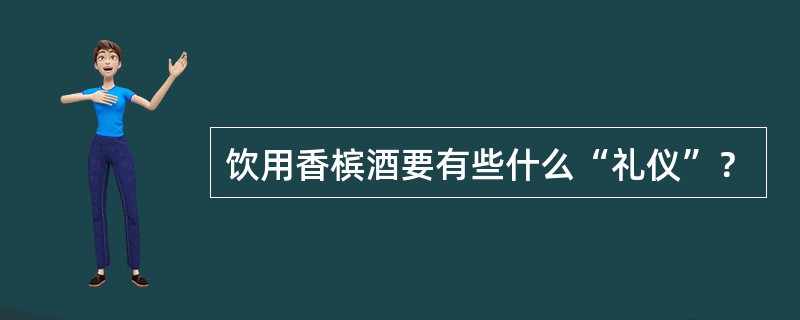 饮用香槟酒要有些什么“礼仪”？