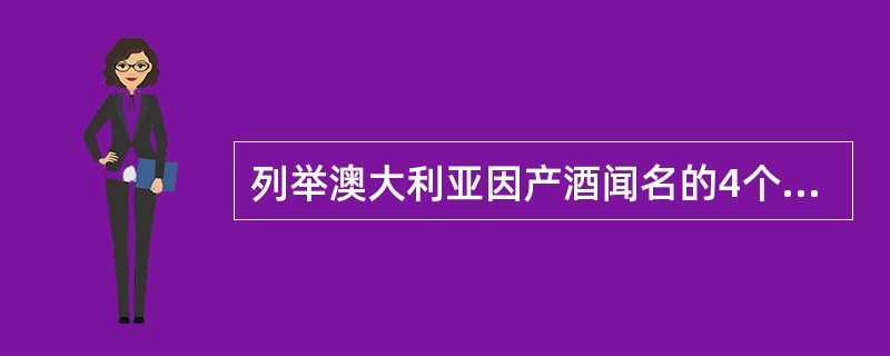 列举澳大利亚因产酒闻名的4个州，每个州再列举1个葡萄酒产区。