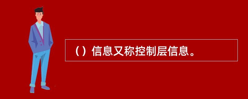 （）信息又称控制层信息。
