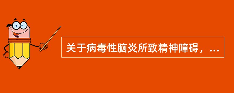 关于病毒性脑炎所致精神障碍，以下说法错误的是（）