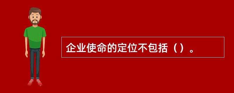 企业使命的定位不包括（）。