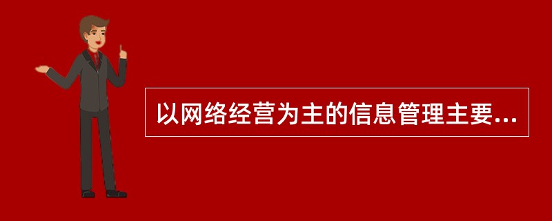 以网络经营为主的信息管理主要涉及以下方面的有（）。