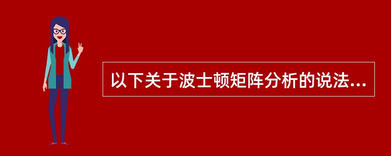 以下关于波士顿矩阵分析的说法正确的是（）。