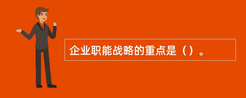 企业职能战略的重点是（）。