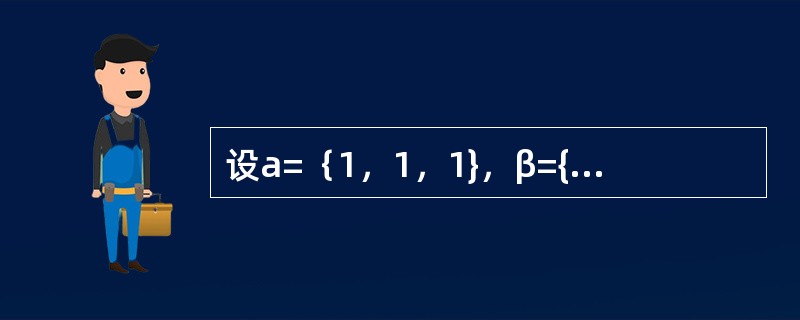 设a=｛1，1，1}，β={1，2，0｝，则下列结论中哪一个正确（）？