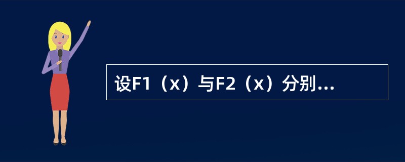 设F1（x）与F2（x）分别为随机变量X1与X2的分布函数。为使F（x）=aF1