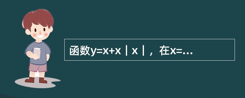 函数y=x+x｜x｜，在x=0处应：（）