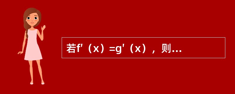 若f′（x）=g′（x），则下列哪个式子成立（）？