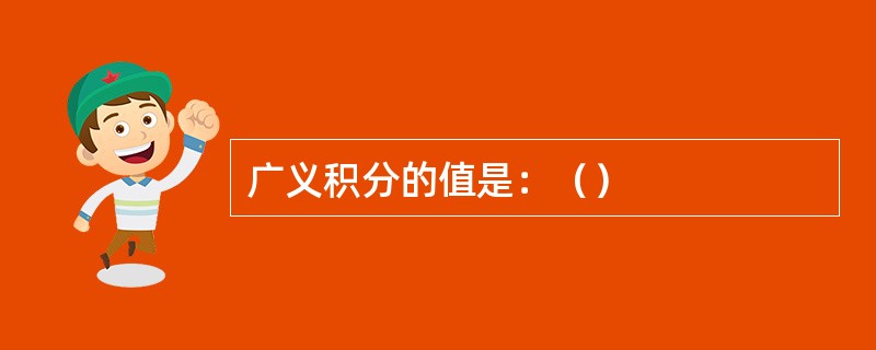 广义积分的值是：（）