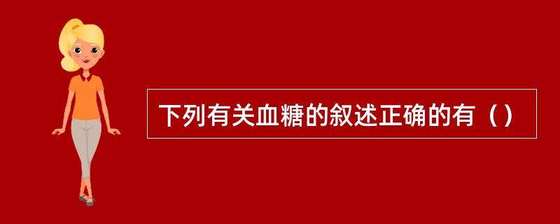 下列有关血糖的叙述正确的有（）