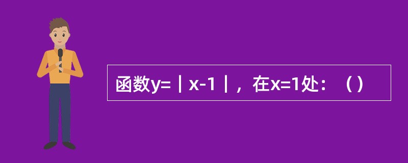 函数y=｜x-1｜，在x=1处：（）