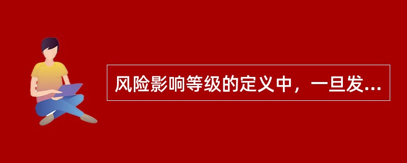 风险影响等级的定义中，一旦发生风险，将导致整个项目的目标失败的风险影响等级为（）