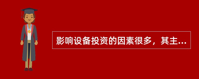 影响设备投资的因素很多，其主要因素包括（）。